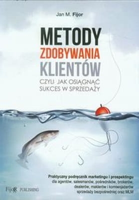 Jan M. Fijor - Metody zdobywania klientów, czyli jak osiągnąć sukces w sprzedaży
