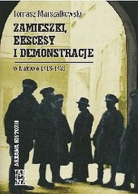Tomasz Marszałkowski - Zamieszki, ekscesy i demonstracje w Krakowie 1918-1939