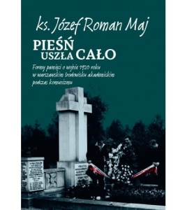 Ks. Józef Roman Maj - Pieśń uszła cało. Formy pamięci o wojnie 1920 roku w warszawskim środowisku akademickim podczas komunizmu