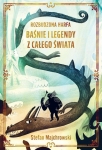 Stefan Majchrowski - Rozbudzona harfa. Baśnie i legendy z całego świata