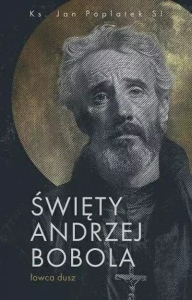 Ks. Jan Poplatek - Św. Andrzej Bobola. Łowca dusz