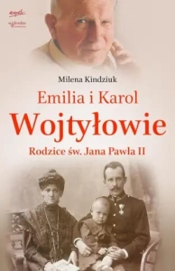 Milena Kindziuk - Emilia i Karol Wojtyłowie. Rodzice św. Jana Pawła II