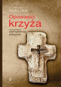 Ks. Krzysztof Pawlina - Opowieści krzyża. Zamyślenia pasyjne