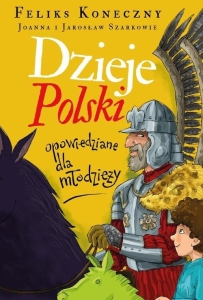 Feliks Koneczny, Joanna Wieliczka-Szarek, Jarosław Szarek - Dzieje Polski opowiedziane dla młodzieży 