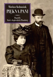 Mariusz Kolmasiak - Piękna pani. Biografia Marii z Koplewskich Piłsudskiej