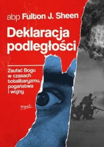 Abp Fulton J. Sheen - Deklaracja podległości. Zaufać Bogu w czasach totalitaryzmu, pogaństwa i wojny