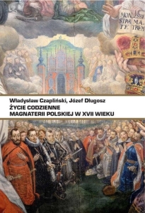 Władysław Czapliński, Józef Długosz - Życie codzienne magnaterii polskiej w XVII wieku
