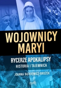 Joanna Bątkiewicz-Brożek - Wojownicy Maryi. Rycerze Apokalipsy historia i tajemnica