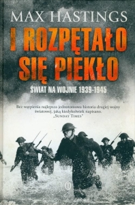 Max Hastings - I rozpętało się piekło. Świat na wojnie 1939-1945