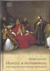 Andre Vauchez - Heretycy w średniowieczu. Poplecznicy szatana czy chrześcijańscy dysydenci?