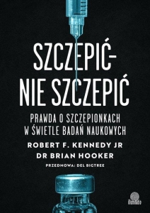 Robert F. Kennedy, Brian Hooker - Szczepić - nie szczepić. Prawda o szczepionkach w świetle badań naukowych