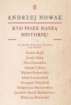 Andrzej Nowak - Kto pisze naszą historię? Rozmowy polskie wiosną XXI wieku