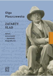 Olga Płaszczewska - Zatarty ślad. Alfred Jesionowski - opowieść biograficzna