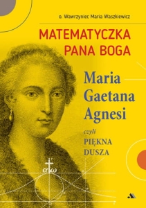 o. Wawrzyniec Maria Waszkiewicz - Matematyczka Pana Boga. Maria Gaetana Agnesi czyli Piękna Dusza