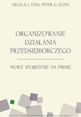 Peter G. Klein, Nicolai J. Foss - Organizowanie działania przedsiębiorczego