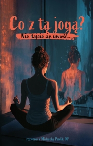 S. Michaela Pawlik, Aleksandra Pawlik - Co z tą jogą. Nie dajcie się uwieść...