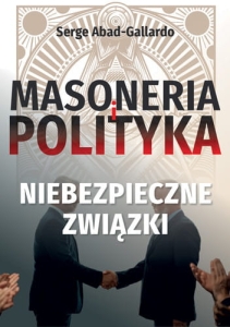 Serge Abad-Gallardo - Masoneria i polityka. Niebezpieczne związki