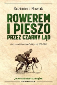 Kazimierz Nowak - Rowerem i pieszo przez Czarny Ląd. Listy z podróży afrykańskiej z lat 1931-1936