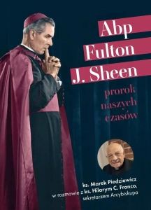 Abp Fulton J. Sheen, prorok naszych czasów - ks. Marek Piedziewicz w rozmowie z ks. Hilarym C. Franco, sekretarzem Arcybiskupa