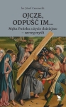 Ks. Józef Czernecki - Ojcze, odpuść im... Męka Pańska a życie dzisiejsze - szereg myśli