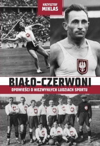 Krzysztof Miklas - Biało-czerwoni. Opowieści o niezwykłych ludziach sportu