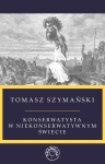 Tomasz Szymański - Konserwatysta w niekonserwatywnym świecie EBOOK