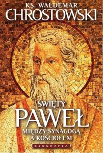 Ks. Waldemar Chrostowski - Święty Paweł. Biografia. Między synagogą a Kościołem