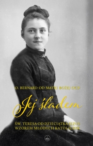 O. Bernard od Matki Bożej OCD - Jej śladem. Św. Teresa od Dzieciątka Jezus wzorem młodych katoliczek