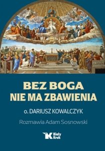 O. Dariusz Kowalczyk, Adam Sosnowski - Bez Boga nie ma zbawienia