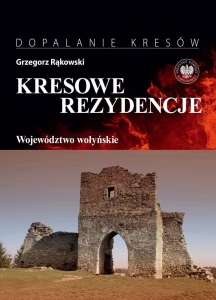 Grzegorz Rąkowski - Kresowe rezydencje. Województwo wołyńskie.
