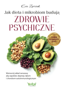 Eva Żurczak - Jak dieta i mikrobiom budują zdrowie psychiczne. Wzmocnij układ nerwowy aby zapobiec depresji, lękom i chorobom autoimmunologicznym