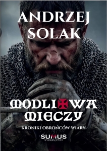 Andrzej Solak - Modlitwa mieczy. Kroniki obrońców wiary