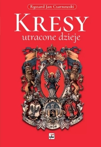 Ryszard Jan Czarnowski - Kresy. Utracone dzieje