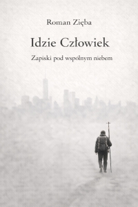 Roman Zięba - Idzie człowiek. Zapiski pod wspólnym niebem