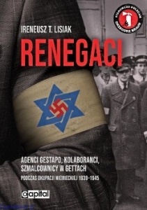 Ireneusz T. Lisiak - Renegaci.  Agenci Gestapo, kolaboranci, szmalcownicy w gettach podczas okupacji niemieckiej 1939-1945