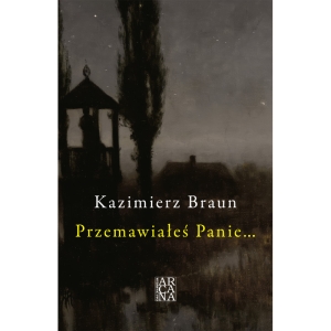 Kazimierz Braun - Przemawiałeś Panie...