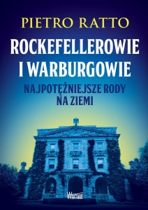 Pietro Ratto - Rockefellerowie i Warburgowie. Najpotężniejsze rody na ziemi PRZEDSPRZEDAŻ