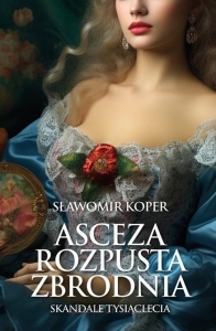 Sławomir Koper - Asceza, rozpusta, zbrodnia. Skandale tysiąclecia 