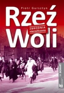 Piotr Gursztyn - Rzeź Woli. Zbrodnia nierozliczona