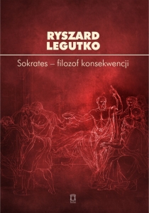 Ryszard Legutko - Sokrates - filozof konsekwencji