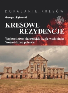 Grzegorz Rąkowski - Kresowe rezydencje. Województwo białostockie (część wschodnia), województwo poleskie. Tom III