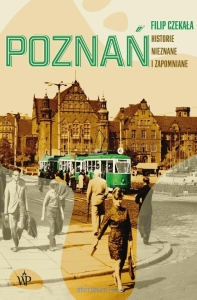 Filip Czekała - Poznań. Historie nieznane i zapomniane