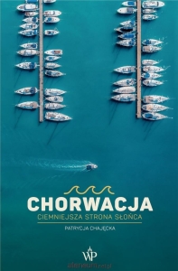 Patrycja Chajęcka - Chorwacja. Ciemniejsza strona słońca