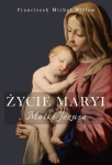 Ks. Franciszek Michał Willam - Życie Maryi, Matki Jezusa