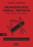 Shane Parrish - Najważniejsze modele mentalne -  Myśl lepiej, żyj lepiej.   Tom 1 - Ogólne narzędzia myślowe