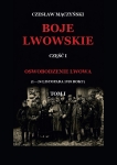 Czesław Mączyński - Boje lwowskie. Część I - Oswobodzenie Lwowa (1-24 listopada 1918 roku)