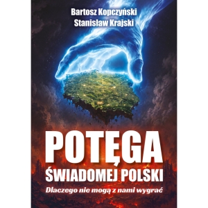 Bartosz Kopczyński, Stanisław Krajski - Potęga świadomej Polski. Dlaczego nie mogą z nami wygrać
