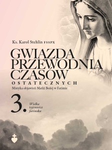 Ks. Karol Stehlin FSSPX - Gwiazda przewodnia czasów ostatecznych cz.3