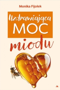 Monika Fijołek - Uzdrawiająca moc miodu