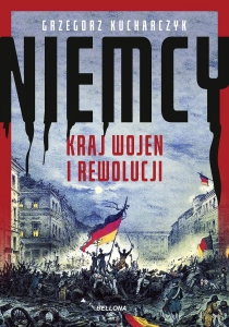 Grzegorz Kucharczyk - Niemcy. Kraj wojen i rewolucji
